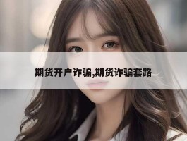 期货开户诈骗,期货诈骗套路