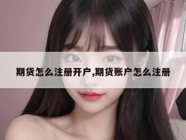 期货怎么注册开户,期货账户怎么注册
