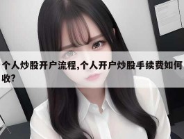 个人炒股开户流程,个人开户炒股手续费如何收?