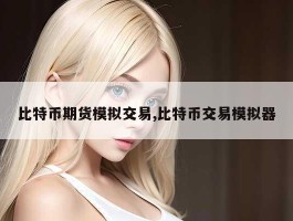 比特币期货模拟交易,比特币交易模拟器