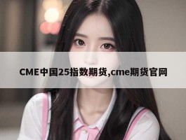 CME中国25指数期货,cme期货官网