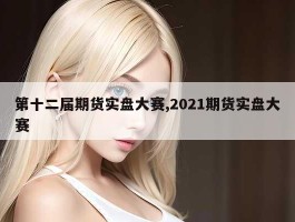 第十二届期货实盘大赛,2021期货实盘大赛