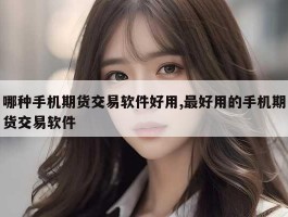 哪种手机期货交易软件好用,最好用的手机期货交易软件