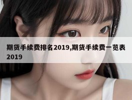 期货手续费排名2019,期货手续费一览表2019