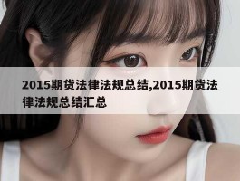 2015期货法律法规总结,2015期货法律法规总结汇总