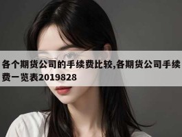 各个期货公司的手续费比较,各期货公司手续费一览表2019828