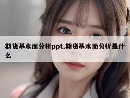 期货基本面分析ppt,期货基本面分析是什么