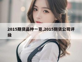 2015期货品种一览,2015期货公司评级