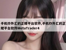 手机炒外汇的正规平台软件,手机炒外汇的正规平台软件MetaTrader4