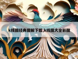 k线图经典图解下载,k线图大全彩图