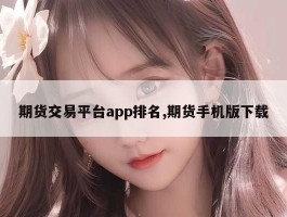 期货交易平台app排名,期货手机版下载