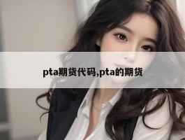 pta期货代码,pta的期货