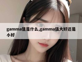 gamma值是什么,gamma值大好还是小好