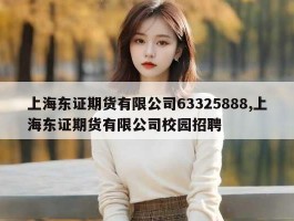 上海东证期货有限公司63325888,上海东证期货有限公司校园招聘