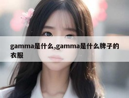 gamma是什么,gamma是什么牌子的衣服