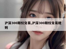 沪深300期权交易,沪深300期权交易规则