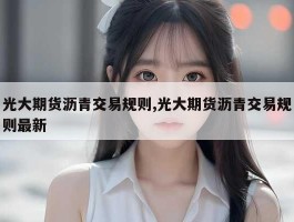 光大期货沥青交易规则,光大期货沥青交易规则最新