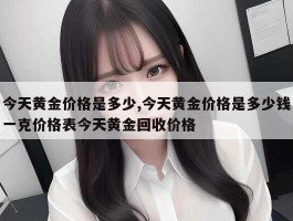 今天黄金价格是多少,今天黄金价格是多少钱一克价格表今天黄金回收价格