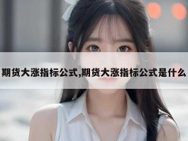 期货大涨指标公式,期货大涨指标公式是什么