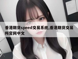 香港期货speed交易系统,香港期货交易所官网中文