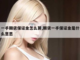 一手期货保证金怎么算,期货一手保证金是什么意思