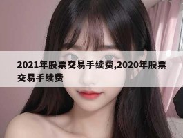 2021年股票交易手续费,2020年股票交易手续费