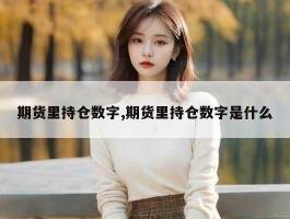 期货里持仓数字,期货里持仓数字是什么