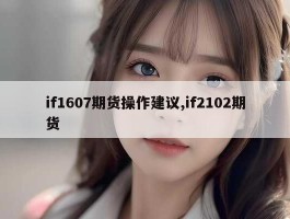 if1607期货操作建议,if2102期货