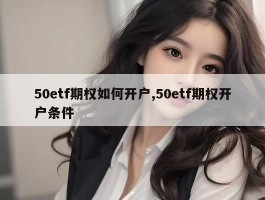 50etf期权如何开户,50etf期权开户条件