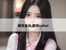 期货奚川,期货suhui