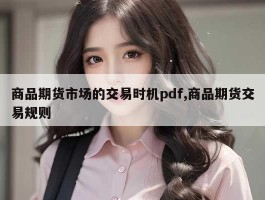 商品期货市场的交易时机pdf,商品期货交易规则