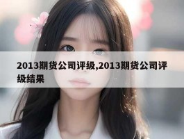 2013期货公司评级,2013期货公司评级结果