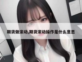 期货做滚动,期货滚动操作是什么意思