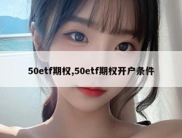 50etf期权,50etf期权开户条件