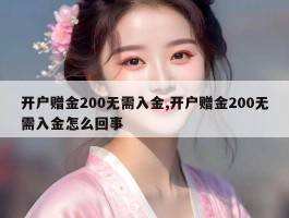 开户赠金200无需入金,开户赠金200无需入金怎么回事