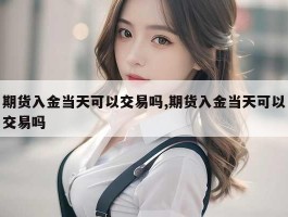 期货入金当天可以交易吗,期货入金当天可以交易吗