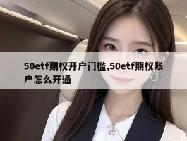 50etf期权开户门槛,50etf期权账户怎么开通