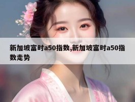 新加坡富时a50指数,新加坡富时a50指数走势