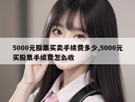 5000元股票买卖手续费多少,5000元买股票手续费怎么收