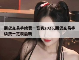 期货交易手续费一览表2023,期货交易手续费一览表最新