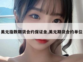 美元指数期货合约保证金,美元期货合约单位