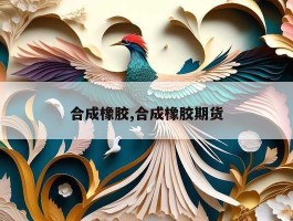 合成橡胶,合成橡胶期货