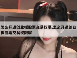 怎么开通创业板股票交易权限,怎么开通创业板股票交易权限呢