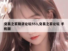 交易之家期货论坛553,交易之家论坛 手机版