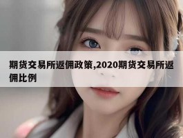 期货交易所返佣政策,2020期货交易所返佣比例