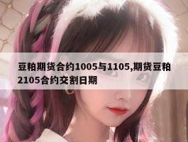 豆粕期货合约1005与1105,期货豆粕2105合约交割日期