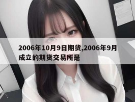 2006年10月9日期货,2006年9月成立的期货交易所是