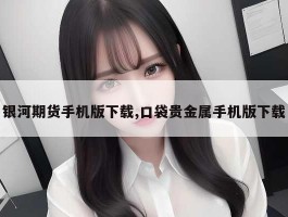 银河期货手机版下载,口袋贵金属手机版下载