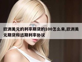 欧洲美元的利率期货的100怎么来,欧洲美元期货和远期利率协议
