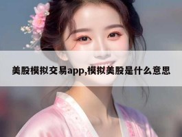 美股模拟交易app,模拟美股是什么意思